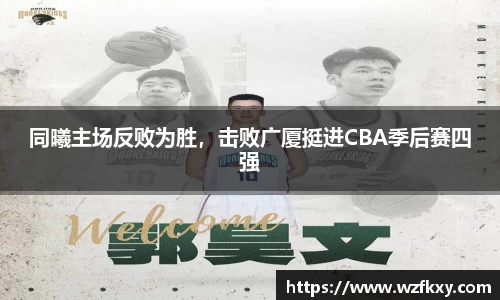 同曦主场反败为胜，击败广厦挺进CBA季后赛四强