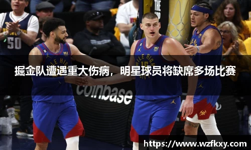 掘金队遭遇重大伤病，明星球员将缺席多场比赛