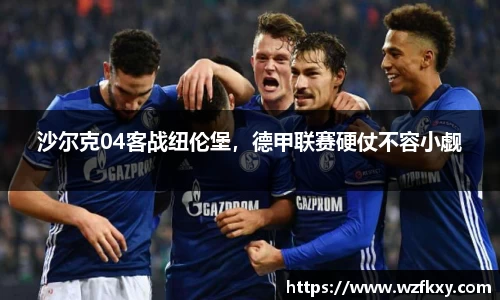 沙尔克04客战纽伦堡，德甲联赛硬仗不容小觑