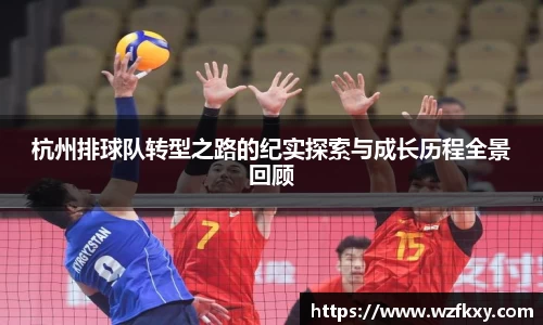 杭州排球队转型之路的纪实探索与成长历程全景回顾