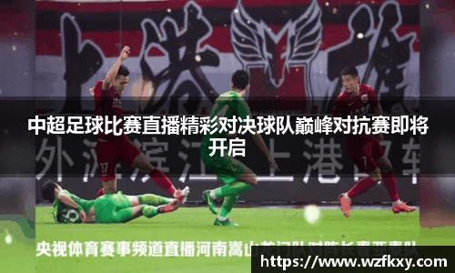 中超足球比赛直播精彩对决球队巅峰对抗赛即将开启