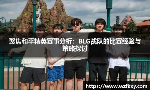 聚焦和平精英赛事分析：BLG战队的比赛经验与策略探讨