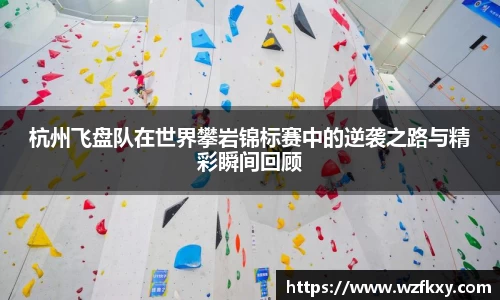 杭州飞盘队在世界攀岩锦标赛中的逆袭之路与精彩瞬间回顾