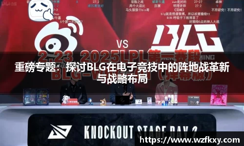重磅专题：探讨BLG在电子竞技中的阵地战革新与战略布局