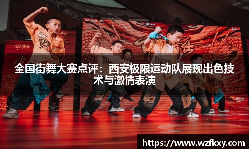 全国街舞大赛点评：西安极限运动队展现出色技术与激情表演
