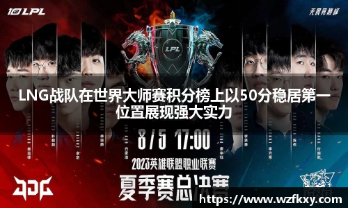 LNG战队在世界大师赛积分榜上以50分稳居第一位置展现强大实力