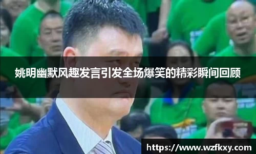 姚明幽默风趣发言引发全场爆笑的精彩瞬间回顾
