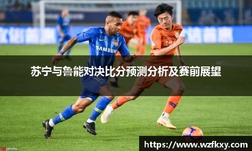 苏宁与鲁能对决比分预测分析及赛前展望
